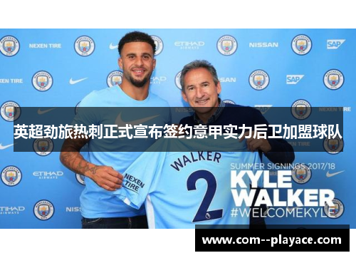 英超劲旅热刺正式宣布签约意甲实力后卫加盟球队